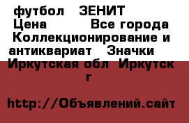 1.1) футбол : ЗЕНИТ  № 097 › Цена ­ 499 - Все города Коллекционирование и антиквариат » Значки   . Иркутская обл.,Иркутск г.